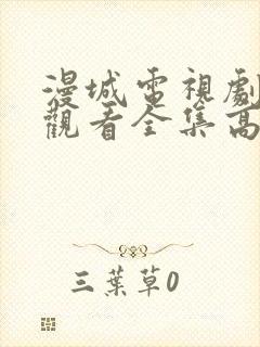 漫城电视剧免费观看全集高清免费