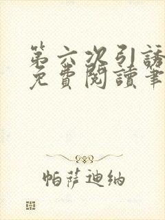 第六次引诱全文免费阅读笔趣阁最新