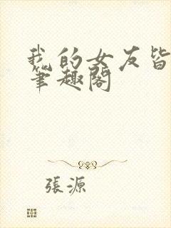 我的女友皆绝色笔趣阁