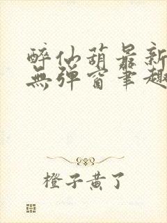 醉仙葫最新章节无弹窗笔趣阁