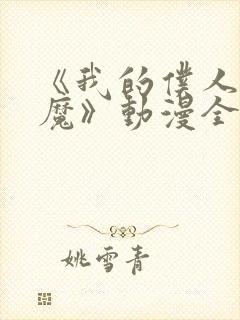 《我的仆人是魅魔》动漫全集在线观看