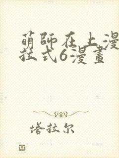 萌师在上漫画下拉式6漫画