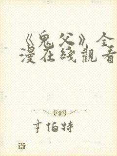 《鬼父》全集动漫在线观看免费