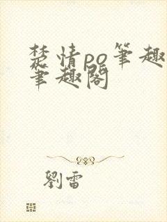 楚情po笔趣阁笔趣阁