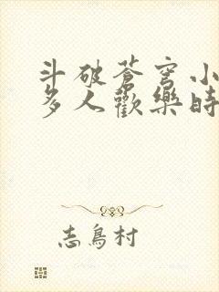 斗破苍穹小医仙多人欢乐时光