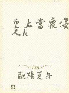 皇上当众侵犯美人h