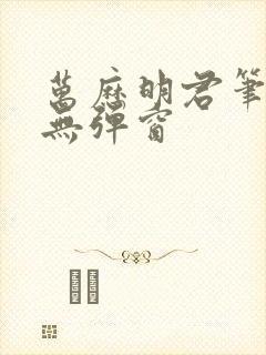 万历明君笔趣阁无弹窗