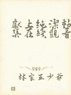 献上纯洁动漫全集在线观看免费