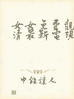 女女免费观看高清最新电视剧