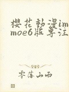 樱花动漫imomoe6版专注动漫