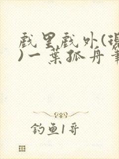 戏里戏外(现场)一叶孤舟笔趣阁全文封面