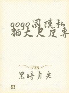 gogo国模私拍大尺度专业人体