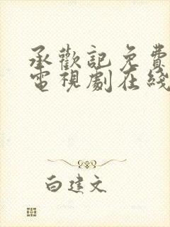 承欢记免费观看电视剧在线观看高清7集