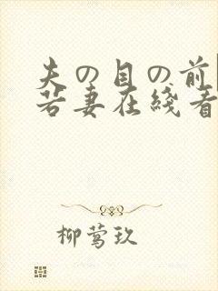 夫の目の前で犯若妻在线看