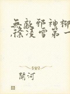 无敌邪神柳无邪,徐凌雪第一章