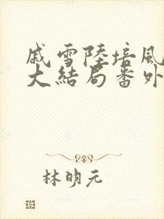 戚雪陆培风小说大结局番外