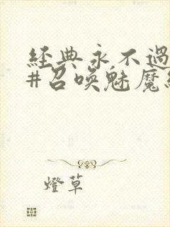 经典永不过时 #召唤魅魔结果义母来了