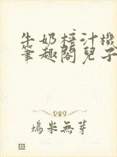 牛奶榨汁机po笔趣阁儿子牌榨汁机