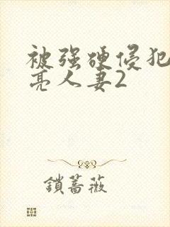 被强硬侵犯的漂亮人妻2封面