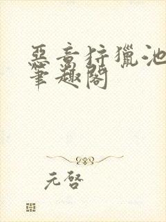 恶意狩猎池总渣笔趣阁