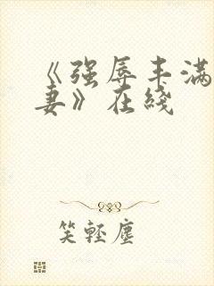 《强辱丰满的人妻》在线