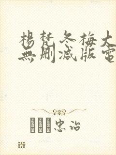 杨梵冬梅大尺度无删减版电影有哪些