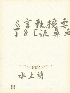 《言教授要撞坏了》[流鼻血]