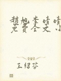 赵旭李晴晴小说免费全文 小说第二十条