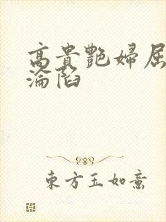 高贵艳妇屈服的沦陷