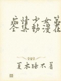 痴情少女第一季全集动漫在线观看