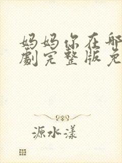 妈妈你在哪儿短剧完整版免费观看