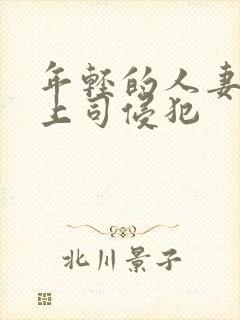 年轻的人妻被夫上司侵犯