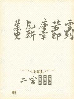 叶凡唐若雪刚刚更新章节列表