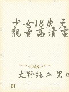 少女18岁免费观看高清电视剧韩剧