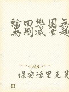 轮回乐园无错字无删减笔趣阁