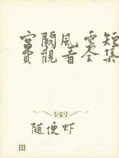 宫阙风云短剧免费观看全集高清版