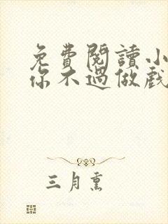 免费阅读小说爱你不过做戏一场在线阅读全文