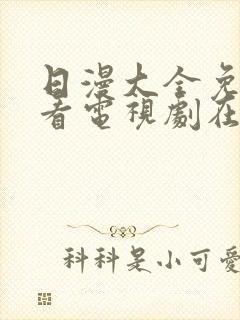 日漫大全免费观看电视剧在线观看