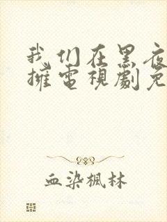 我们在黑夜里相拥电视剧免费观看