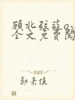 顾北弦苏o小说全文免费阅读笔趣阁