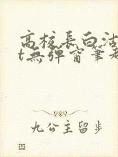 高校长白沽txt无弹窗笔趣阁