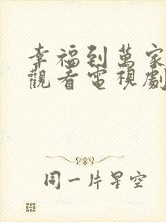 幸福到万家免费观看电视剧全集高清