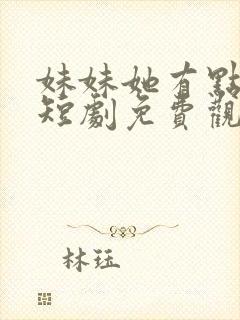 妹妹她有点上头短剧免费观看影视大全