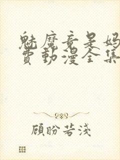 魅魔竟是妈妈免费动漫全集免费观看