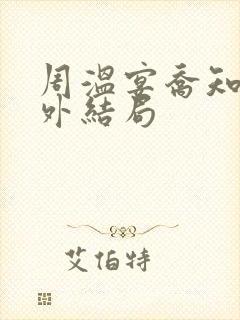 周温宴乔知意番外结局