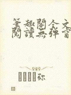 笔趣阁全文在线阅读无弹窗