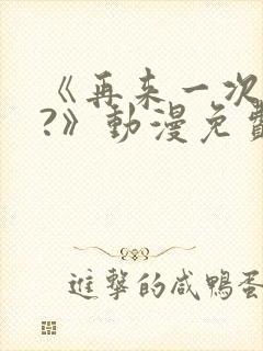 《再来一次好吗?》动漫免费看