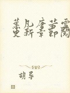 叶凡唐若雪刚刚更新章节阅读