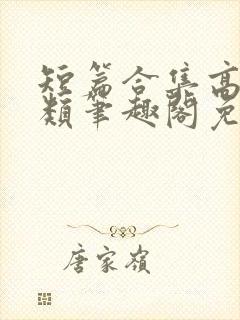 短篇合集高干各类笔趣阁免费阅读