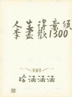 人生得意须尽欢李尽欢1300